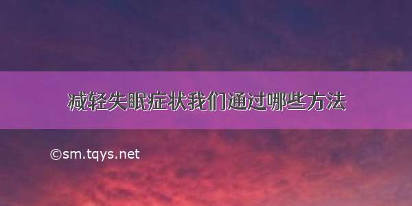 减轻失眠症状我们通过哪些方法