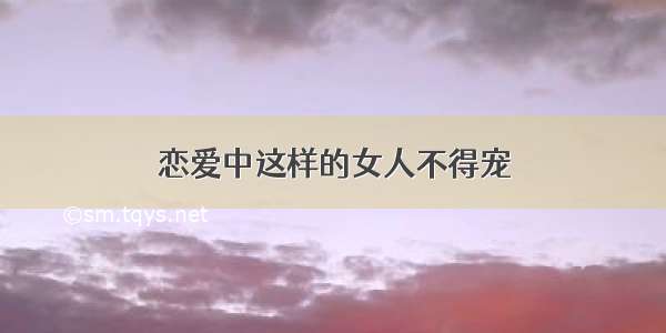 恋爱中这样的女人不得宠