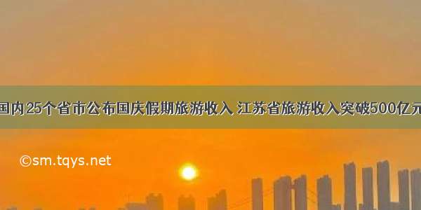 国内25个省市公布国庆假期旅游收入 江苏省旅游收入突破500亿元