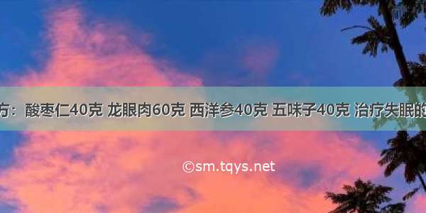 失眠特效方：酸枣仁40克 龙眼肉60克 西洋参40克 五味子40克 治疗失眠的特效良方 