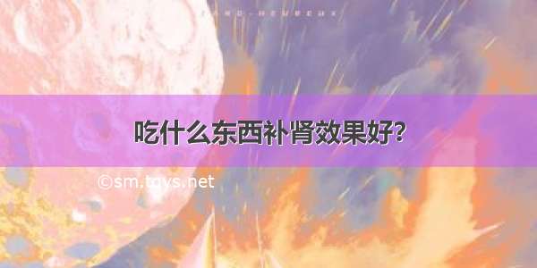 吃什么东西补肾效果好？