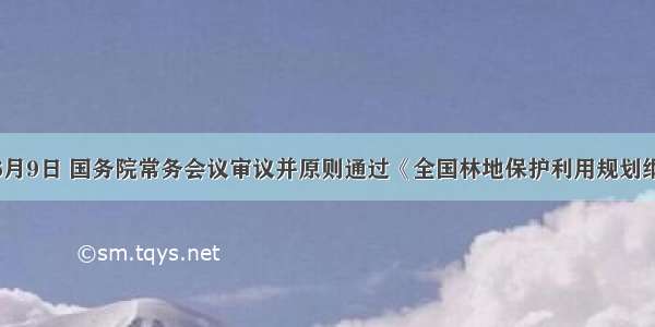 单选题6月9日 国务院常务会议审议并原则通过《全国林地保护利用规划纲要（20