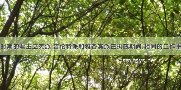 法国大革命时期的君主立宪派.吉伦特派和雅各宾派在执政期间.相同的工作重心是 A．摧