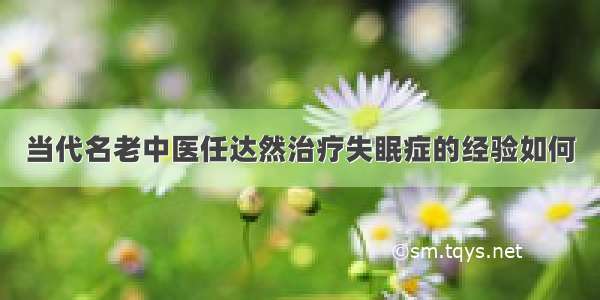 当代名老中医任达然治疗失眠症的经验如何