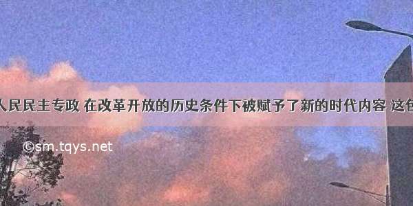 单选题坚持人民民主专政 在改革开放的历史条件下被赋予了新的时代内容 这包括（&nbsp