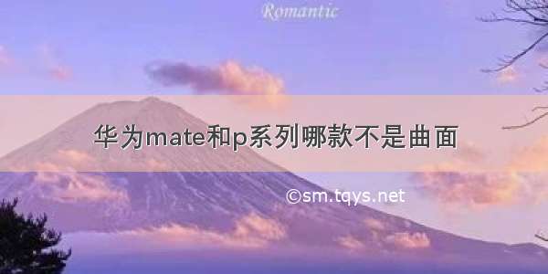 华为mate和p系列哪款不是曲面