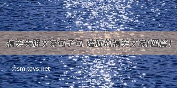 搞笑失眠文案句子句 瞌睡的搞笑文案(四篇)