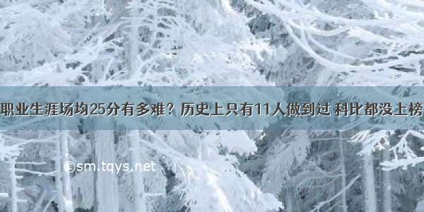 职业生涯场均25分有多难？历史上只有11人做到过 科比都没上榜