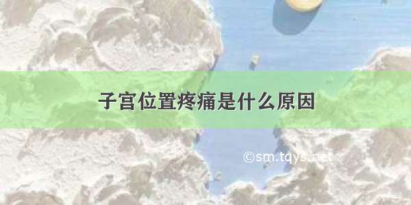 子宫位置疼痛是什么原因