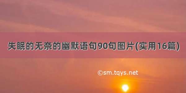 失眠的无奈的幽默语句90句图片(实用16篇)