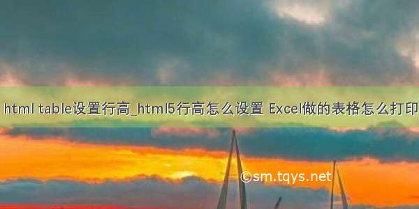 html table设置行高_html5行高怎么设置 Excel做的表格怎么打印