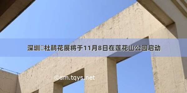 深圳簕杜鹃花展将于11月8日在莲花山公园启动