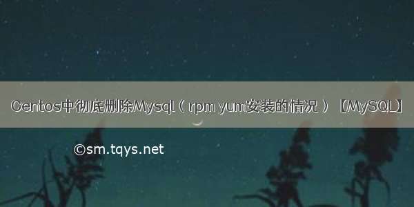 Centos中彻底删除Mysql（rpm yum安装的情况）【MySQL】