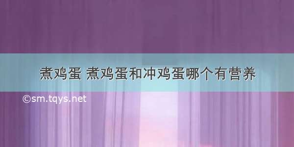 煮鸡蛋 煮鸡蛋和冲鸡蛋哪个有营养