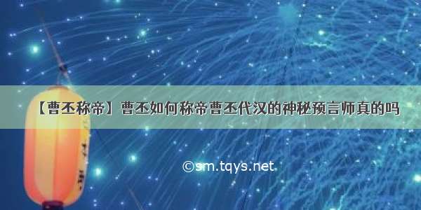 【曹丕称帝】曹丕如何称帝曹丕代汉的神秘预言师真的吗