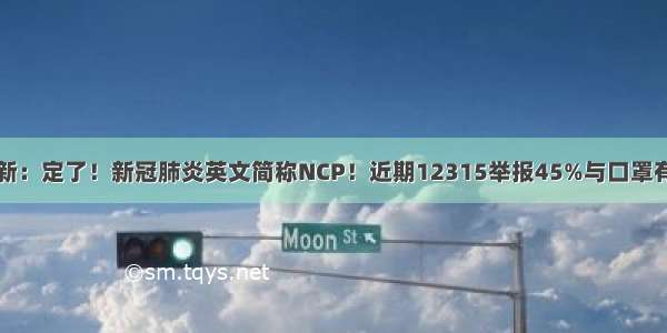 最新：定了！新冠肺炎英文简称NCP！近期12315举报45%与口罩有关