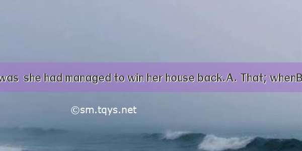 made her excited was  she had managed to win her house back.A. That; whenB. It; thatC. Wh