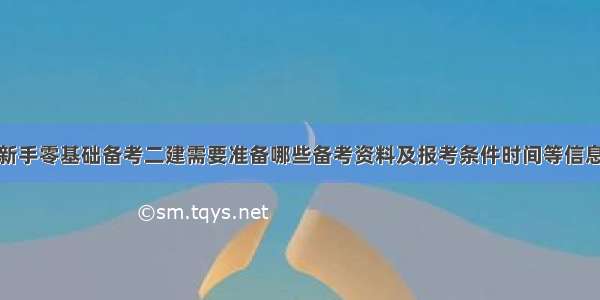 新手零基础备考二建需要准备哪些备考资料及报考条件时间等信息