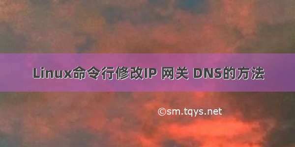 Linux命令行修改IP 网关 DNS的方法