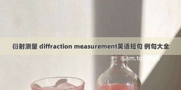 衍射测量 diffraction measurement英语短句 例句大全