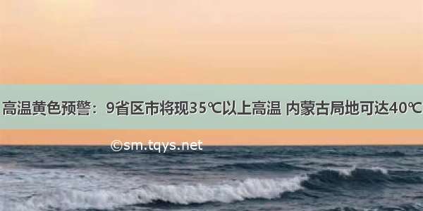 高温黄色预警：9省区市将现35℃以上高温 内蒙古局地可达40℃