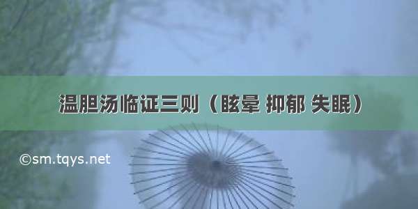 温胆汤临证三则（眩晕 抑郁 失眠）