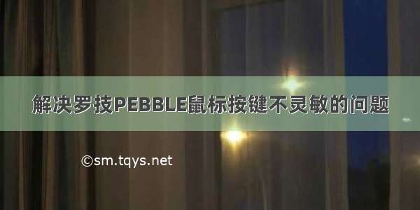 解决罗技PEBBLE鼠标按键不灵敏的问题