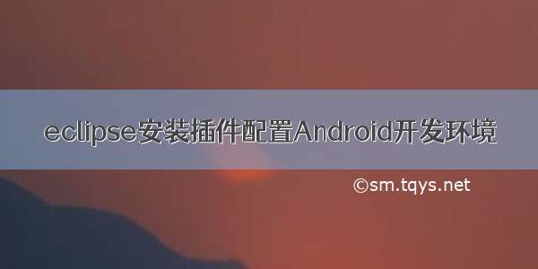 eclipse安装插件配置Android开发环境