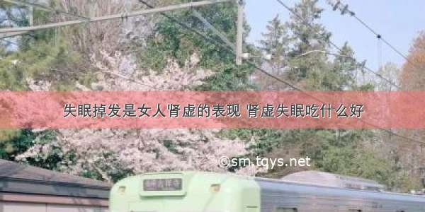 失眠掉发是女人肾虚的表现 肾虚失眠吃什么好