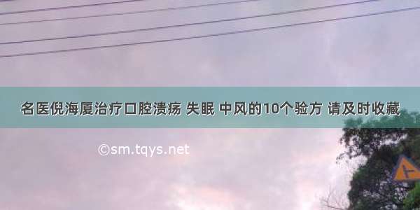 名医倪海厦治疗口腔溃疡 失眠 中风的10个验方 请及时收藏