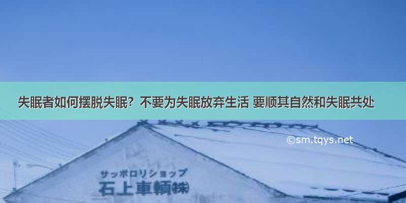 失眠者如何摆脱失眠？不要为失眠放弃生活 要顺其自然和失眠共处