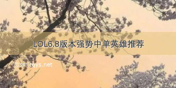 LOL6.8版本强势中单英雄推荐