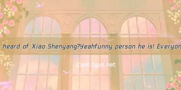 ---Have you ever heard of Xiao Shenyang?Yeahfunny person he is! Everyone laughed whe