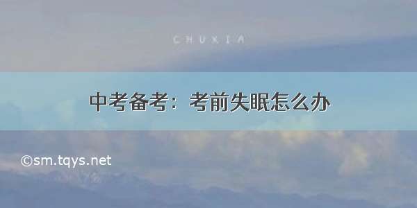 中考备考：考前失眠怎么办