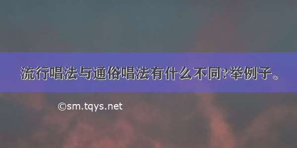 流行唱法与通俗唱法有什么不同?举例子。