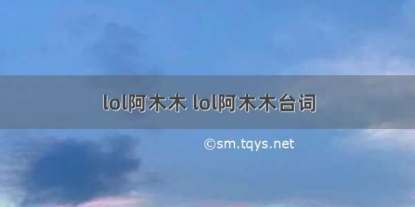 lol阿木木 lol阿木木台词