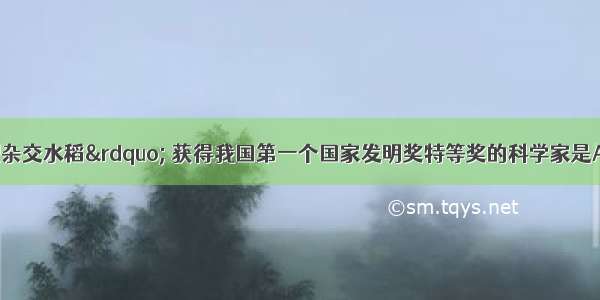 发明&ldquo;籼型杂交水稻&rdquo; 获得我国第一个国家发明奖特等奖的科学家是A. 邓稼先B. 杨振