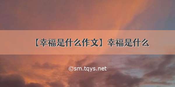 【幸福是什么作文】幸福是什么