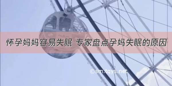 怀孕妈妈容易失眠 专家盘点孕妈失眠的原因