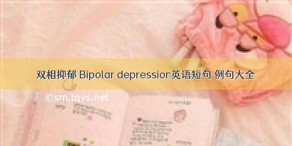 双相抑郁 Bipolar depression英语短句 例句大全