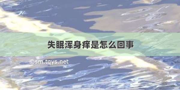 失眠浑身痒是怎么回事