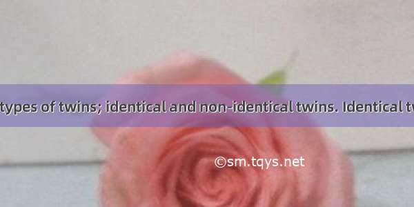 There are two types of twins; identical and non-identical twins. Identical twins are forme