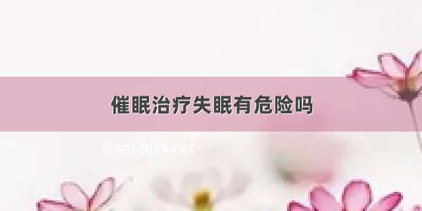 催眠治疗失眠有危险吗