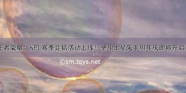 王者荣耀：KPL赛季竞猜活动上线！圣斗士星矢半周年庆即将开启？