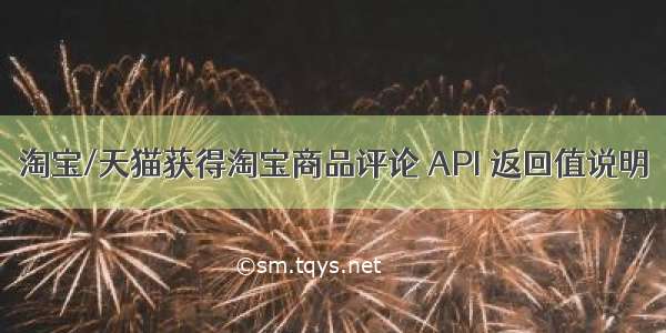 淘宝/天猫获得淘宝商品评论 API 返回值说明