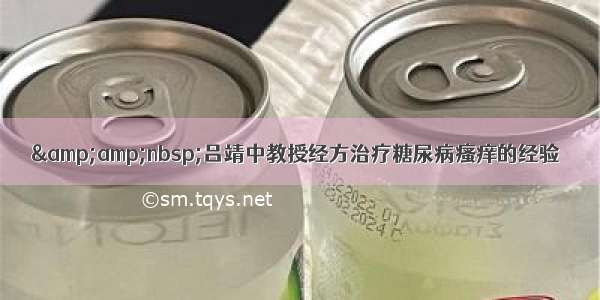 &amp;amp;nbsp;吕靖中教授经方治疗糖尿病瘙痒的经验