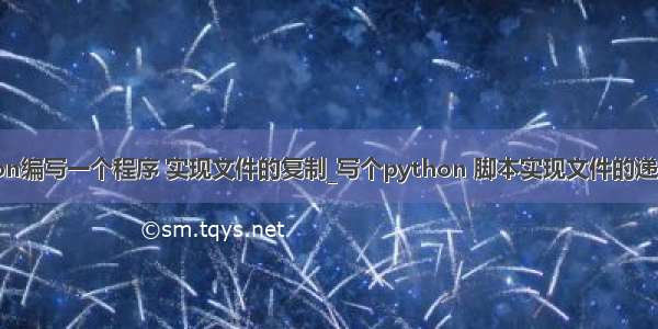 python编写一个程序 实现文件的复制_写个python 脚本实现文件的递归拷贝