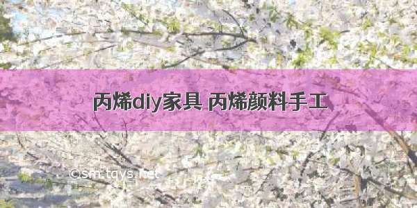 丙烯diy家具 丙烯颜料手工