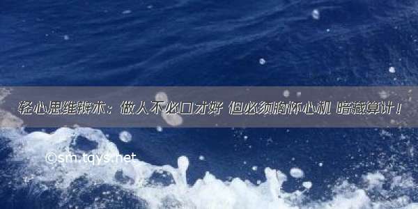 轻心思维辩术：做人不必口才好 但必须胸怀心机 暗藏算计！