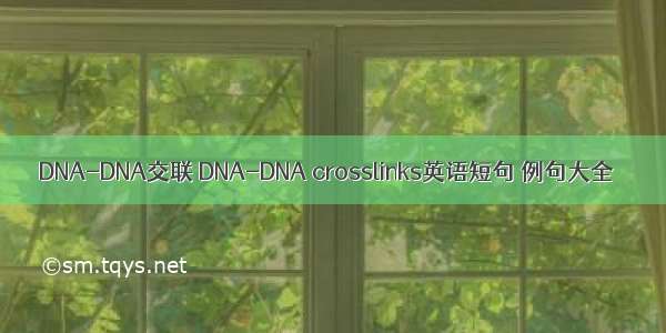 DNA-DNA交联 DNA-DNA crosslinks英语短句 例句大全